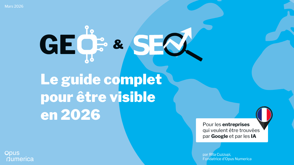 GEO et SEO - Le guide complet pour être visible en 2026 - Pour les entreprises françaises qui veulent être trouvées par Google et par les IA. Par Rita Cuzzupi, Fondatrice d'Opus Numerica. Mars 2026.