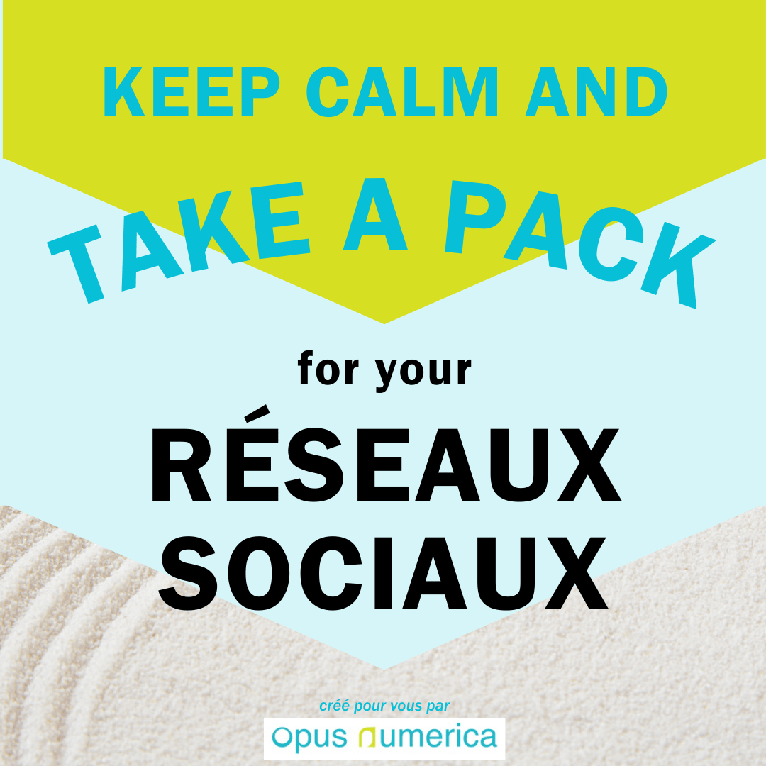 Keep calm and take a pack for your Réseaux Sociaux. Créé pour vous par Opus Numerica.